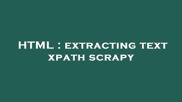 HTML : extracting text xpath scrapy