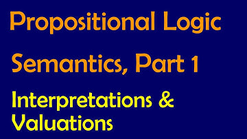 Propositional Logic: Semantics, Part 1 (Interpretations and Valuations)
