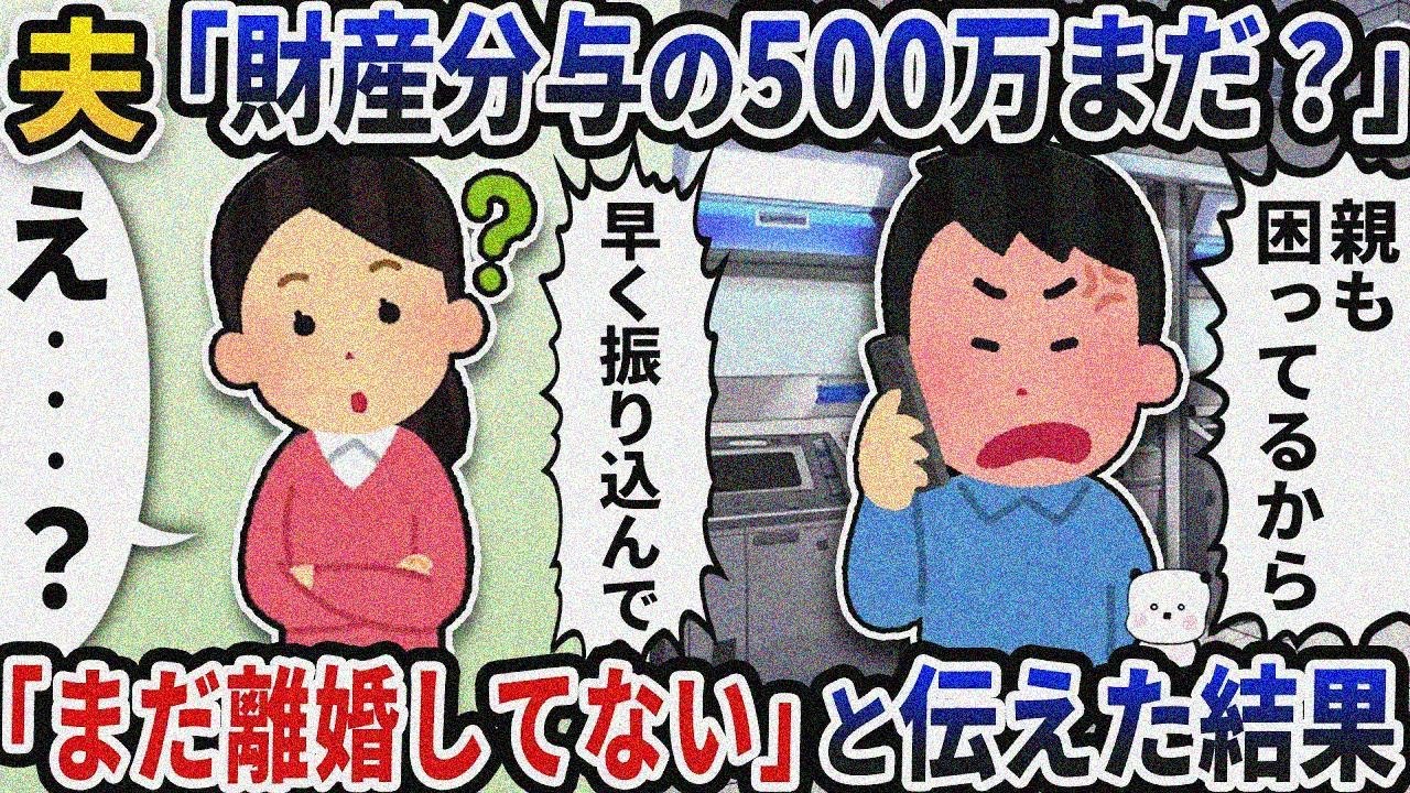 夫から突然「財産分与の500万まだ？」の電話が→「まだ離婚してない」と伝えた結果【2ch修羅場スレ】【2ch スカッと】