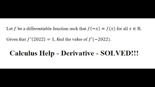 Let f be a differentiable function such that f(−x)=f(x) for all x∈R.Given f′(2022)=1, find f′(−2022)