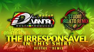 THE IRRESPONSÁVEL IN THIS SHIRT REGGAE REMIX PRODUÇÃO DJ VANDRO RASTA PRODUCER.....,
