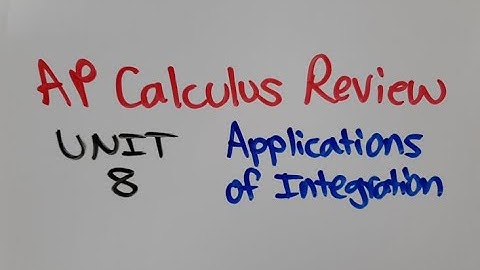 Applications of Integration - AP Calculus Unit 8 Review