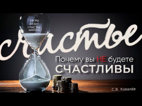 Почему вы не будете СЧАСТЛИВЫ. С.В. Ковалёв