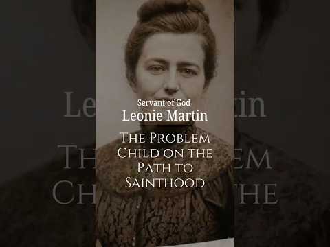 Leonie Martin: The Problem Child on the Path to Sainthood...
