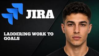 Laddering Work to Goals in Jira | Atlassian Tutorial (2026 Guide)