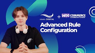 Conditional Content for WooCommerce Lesson 3 Advanced Rule Configuration