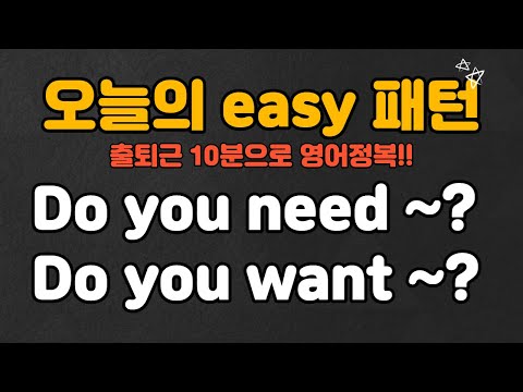 오늘의 easy패턴, 출퇴근 10분으로 쉬운 패턴 정복!! 오늘의 패턴 Do you need ~?, Do you want ~?