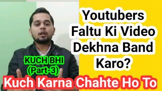 Youtubers Faltu Ki Video Dekhna Band Karo? | Kuch Karna Chahte Ho To? | Kuch Bhi | Part - 3