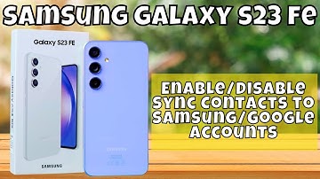 How to Enable/Disable Sync Contacts to Samsung/Google Accounts Samsung Galaxy S23 FE