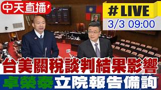 【中天直播 #LIVE】台美關稅談判結果影響 卓榮泰立院專案報告備詢20260303@中天新聞CtiNews
