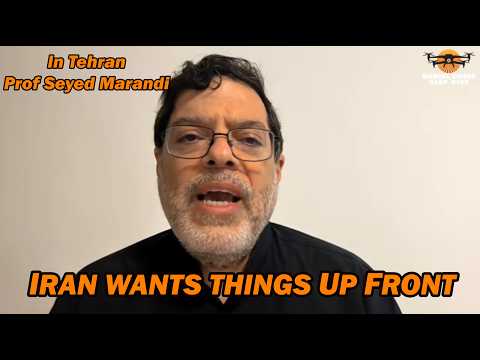 From Tehran, Prof Seyed Marandi: Iran Wants Things Up Front!
