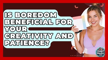 Is Boredom Beneficial For Your Creativity And Patience? - Habit Hacks Hub
