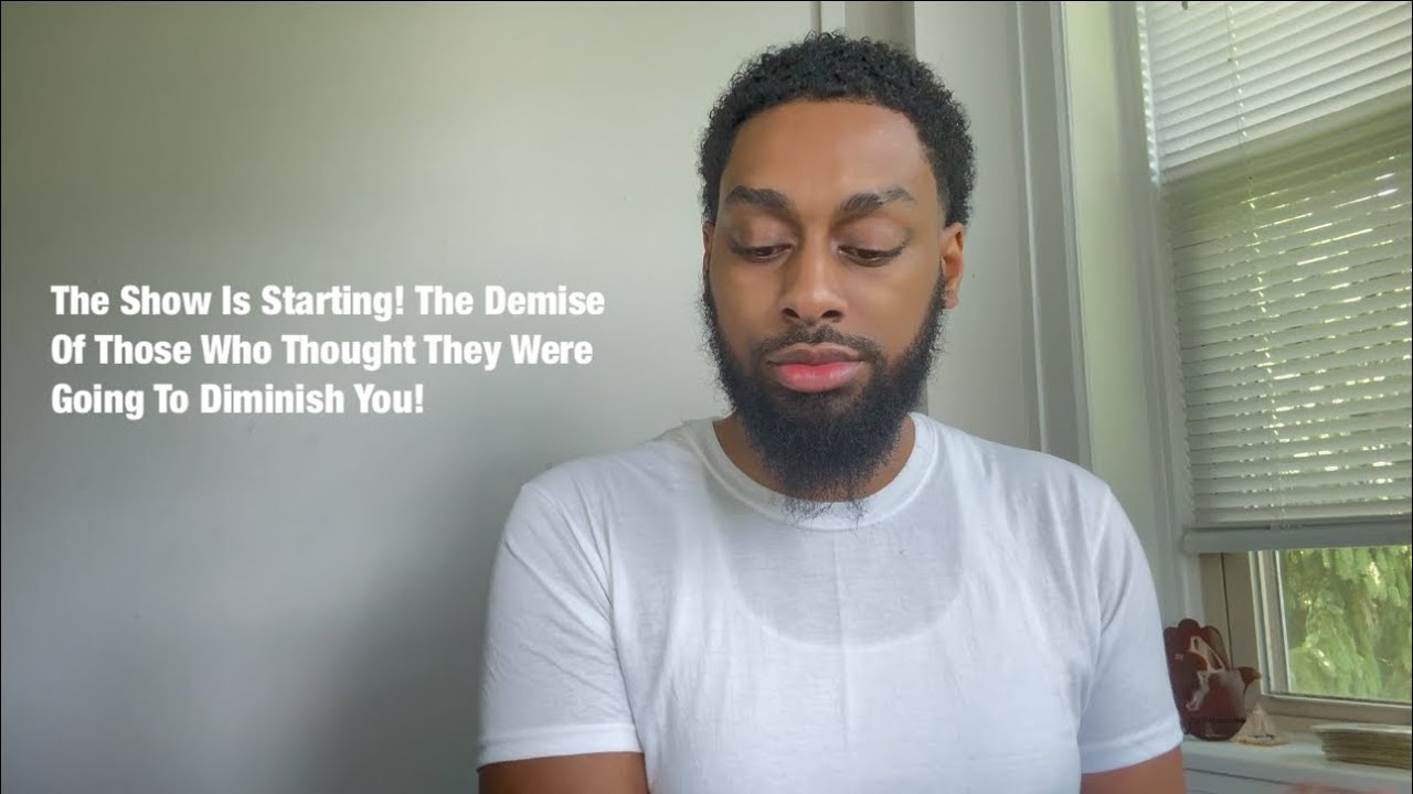 The Show Is Starting! The Demise Of Those Who Thought They Were Going To Diminish You!