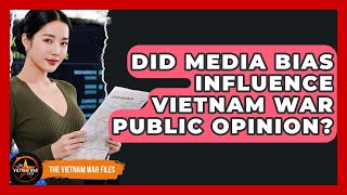 Did Media Bias Influence Vietnam War Public Opinion - The Vietnam War Files