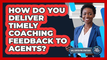 How Do You Deliver Timely Coaching Feedback To Agents?