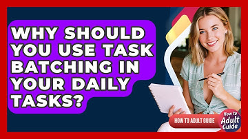 Why Should You Use Task Batching In Your Daily Tasks? - How To Adult Guide