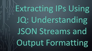 Extracting IPs Using JQ: Understanding JSON Streams and Output Formatting
