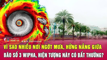 Vì sao nhiều nơi ngớt mưa, hửng nắng giữa bão số 3 Wipha, hiện tượng này có bất thường?