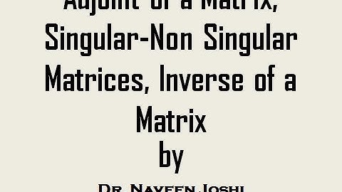 Adjoint of a Matrix, Singular-Non Singular Matrices and Inverse of a Matrix