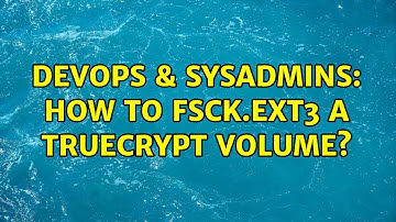 DevOps & SysAdmins: How to fsck.ext3 a TrueCrypt Volume? (3 Solutions!!)