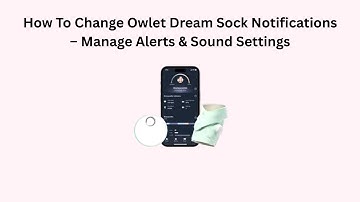 How To Change Owlet Dream Sock Notifications – Manage Alerts & Sound Settings