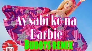 Ay Barbie,sabi ko na Barbie (Budots remix)