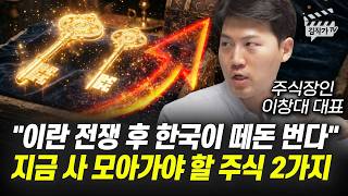 이란 전쟁 후 한국이 떼돈 번다, 지금 사 모아가야 할 주식 2가지 (주식장인 이창대 대표)