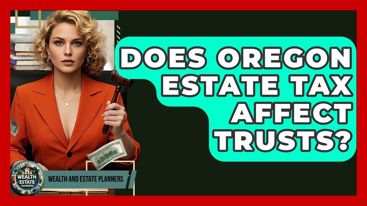 Does Oregon Estate Tax Affect Trusts? - Wealth and Estate Planners