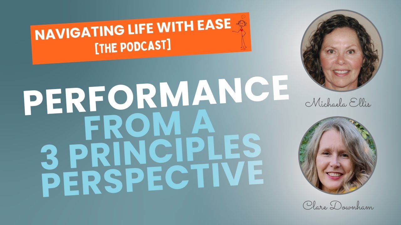 Performance...from a Three Principles Perspective - Navigating Life with Ease [The Podcast]