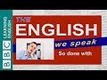 So done with: The English We Speak