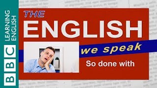 So Done With The English We Speak