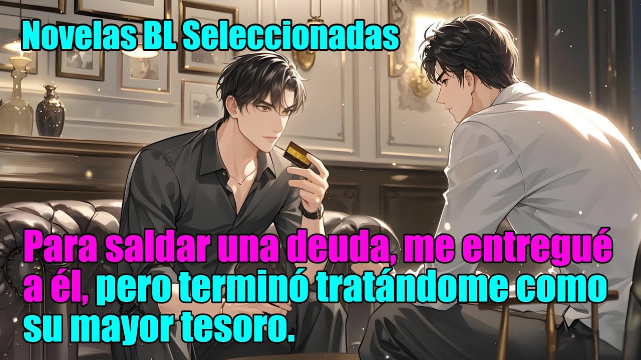 BL completo 📚 Para saldar una deuda, me entregué a él, pero terminó tratándome como su mayor tesoro.