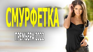 НОВЫЙ ФИЛЬМ! ОТЛИЧНОЕ КИНО! "СМУРФЕТКА" Русские премьеры мелодрам 2022