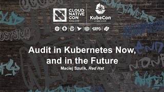 Audit in Kubernetes Now, and in the Future [B] - Maciej Szulik, Red Hat