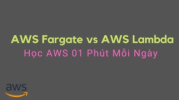 AWS Fargate vs AWS Lambda | Học AWS 1 Phút Mỗi Ngày