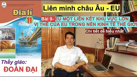 Bài 9 - Liên minh châu Âu - Địa lí 11 - Cánh Diều - Gv Đoàn Đại