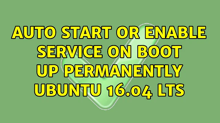 Ubuntu: auto start or enable service on boot up permanently ubuntu 16.04 lts