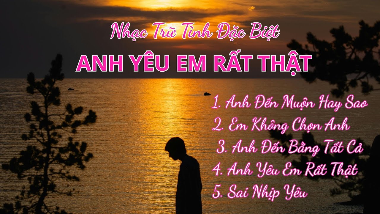 Anh Yêu Em Rất Thật | Album Nhạc Trữ Tình | Trái Tim Music | #aimusic #music