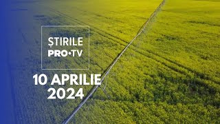 Știrile Pro Tv - 10 Aprilie 2024