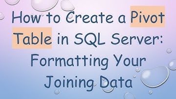 How to Create a Pivot Table in SQL Server: Formatting Your Joining Data