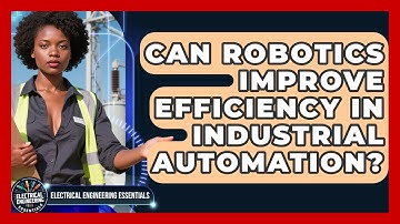 Can Robotics Improve Efficiency in Industrial Automation? | Electrical Engineering Essentials News