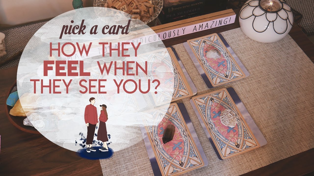 HOW THEY FEEL WHEN THEY SEE YOU? | PICK A CARD