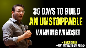 30 Days to Build an Unstoppable Winning Mindset | SIMON SINEK