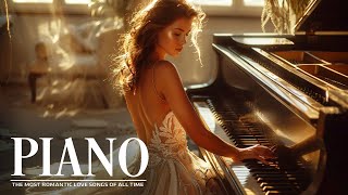 The Most Beautiful & Romantic Piano Pieces  Best Relaxing Piano Instrumental Classical Love Songs