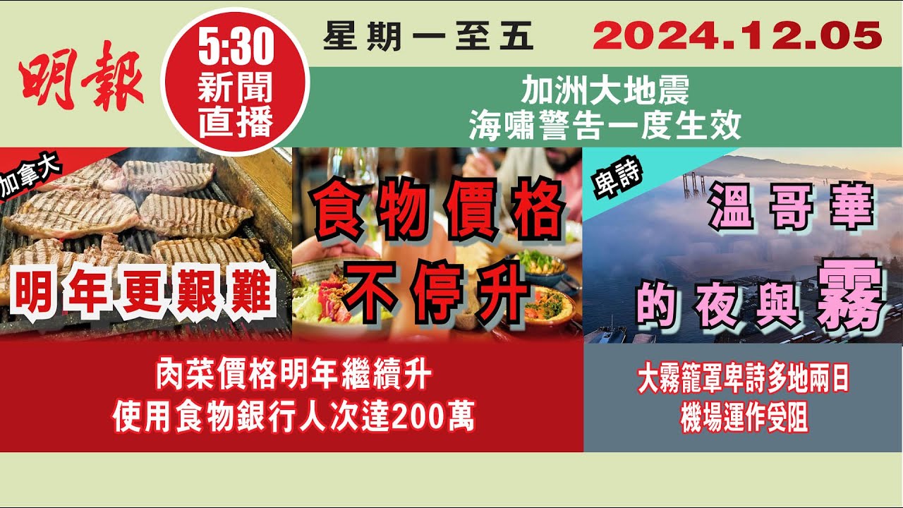 【#明報530新聞直播 (#溫哥華)】12月5日|肉菜價格明年繼續升 使用食物銀行人次達200萬|大霧籠罩卑詩多地兩日 機場運作受阻|加洲大地震  海嘯警告一度生效|#加拿大新聞 |#明報