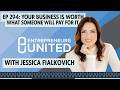 EP 294: Your Business Is Worth What Someone Will Pay For It w/ Jessica Fialkovich