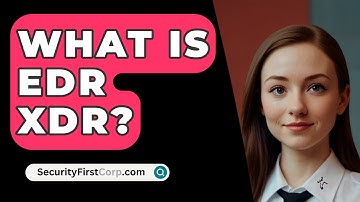 What Is EDR XDR? - SecurityFirstCorp.com