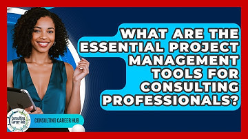 What Are The Essential Project Management Tools For Consulting Professionals?