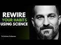 Rewire Your Brain: Best Science-Based Ways to Build Better Habits | Andrew Huberman