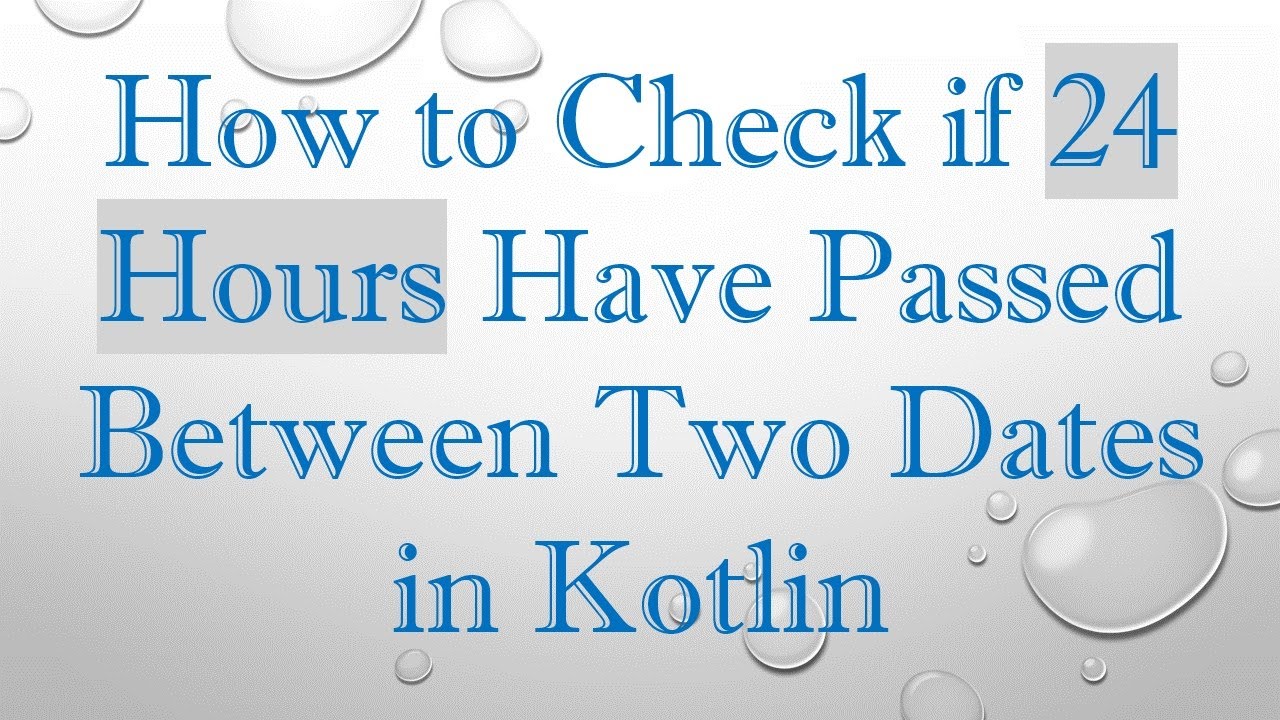 How To Check If 24 Hours Have Passed Between Two Dates In Kotlin YouTube how-to-check-if-24-hours-have-passed-between-two-dates-in-kotlin-youtube